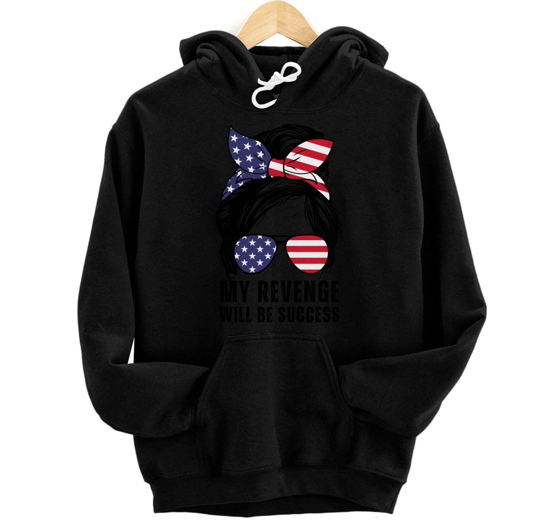 Messy Bun My Revenge Will Be Success Trump 2024 US Flag Pullover Hoodie