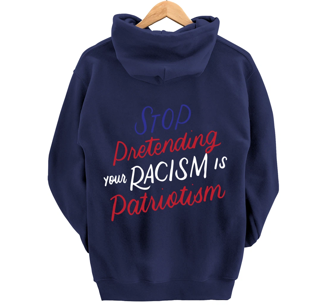 Stop Pretending Your Racism is Patriotism Anti-Trump Gifts Pullover Hoodie