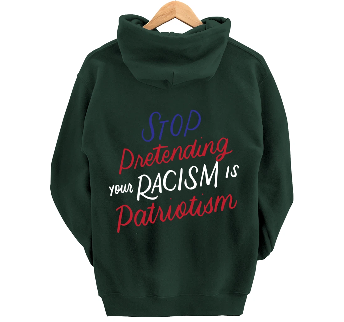 Stop Pretending Your Racism is Patriotism Anti-Trump Gifts Pullover Hoodie