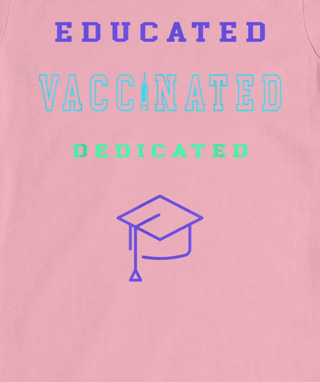 Womens Vaccinated Educated Design Shirt For Teachers Students T-Shirt, Kid T-Shirt and Women T-Shirt