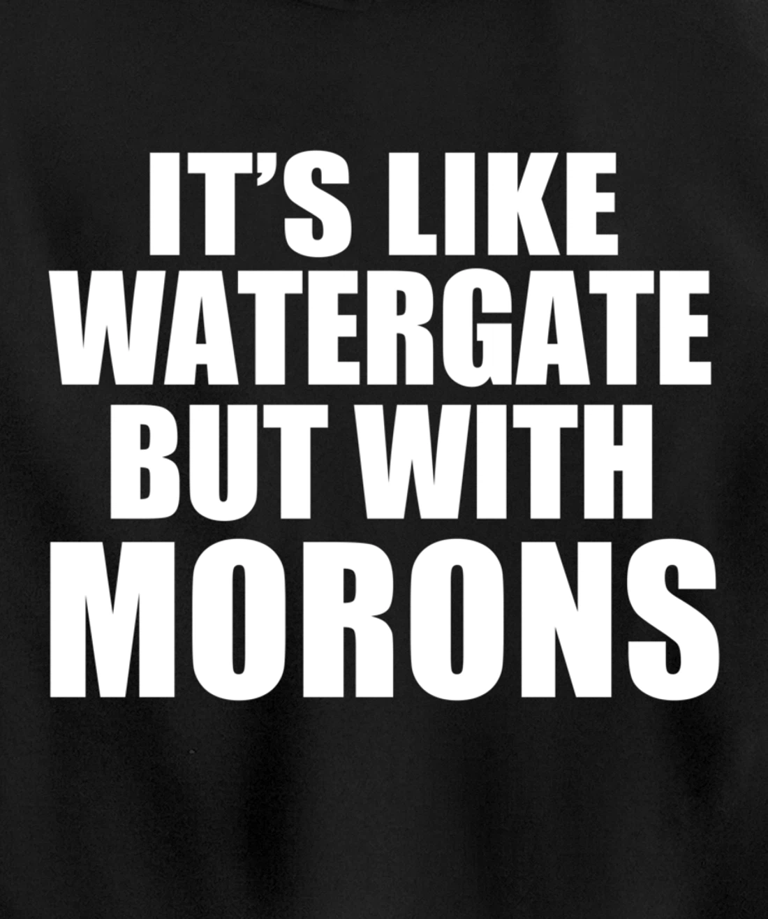 IT'S LIKE WATERGATE BUT WITH MORONS Funny Donald Trump Meme Pullover Hoodie