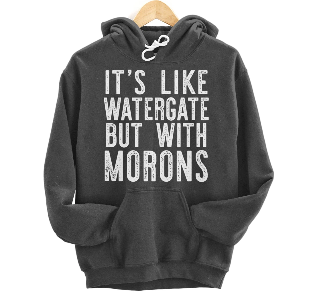 IT'S LIKE WATERGATE BUT WITH MORONS Funny Donald Trump Meme Pullover Hoodie