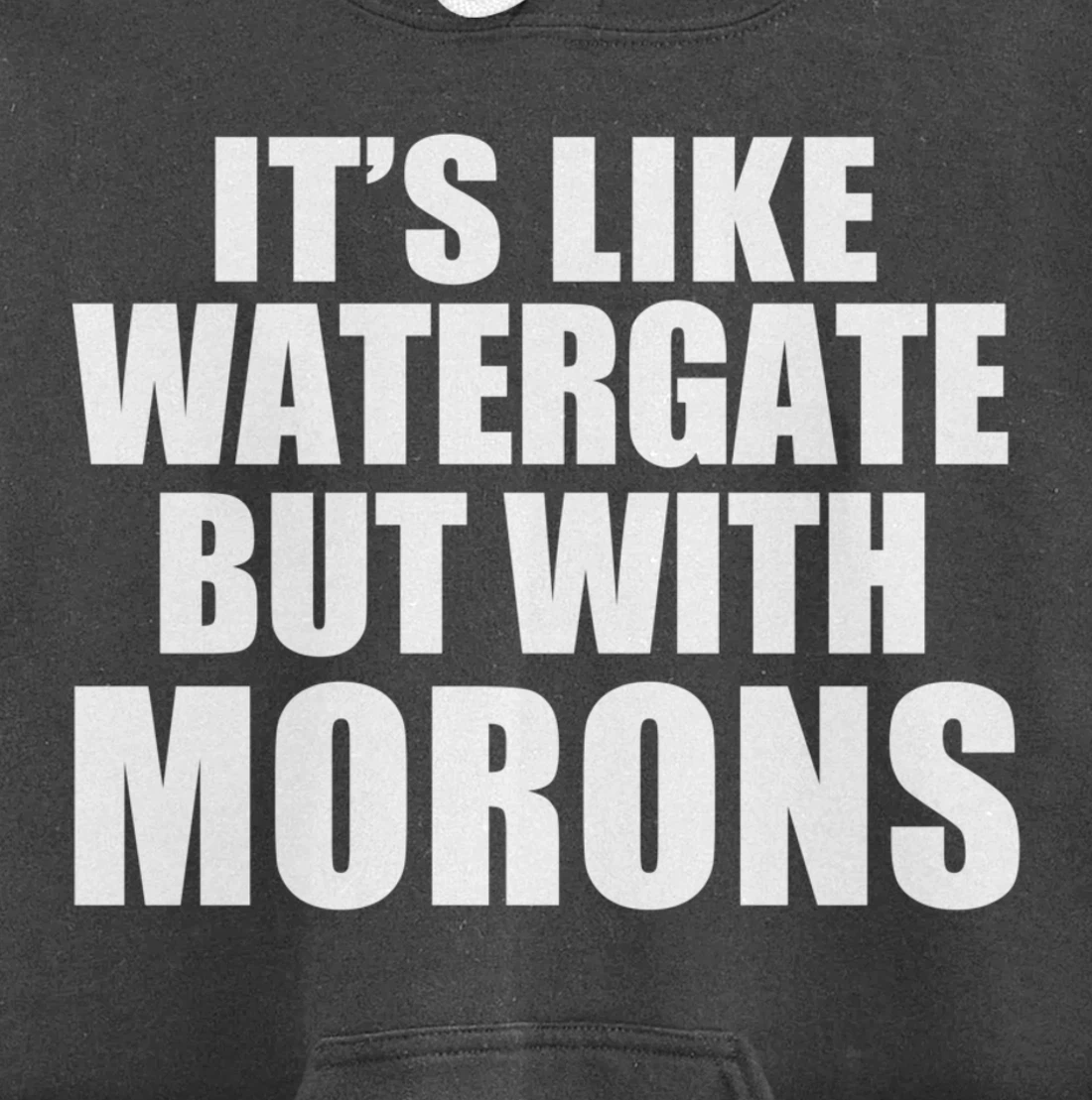 IT'S LIKE WATERGATE BUT WITH MORONS Funny Donald Trump Meme Pullover Hoodie