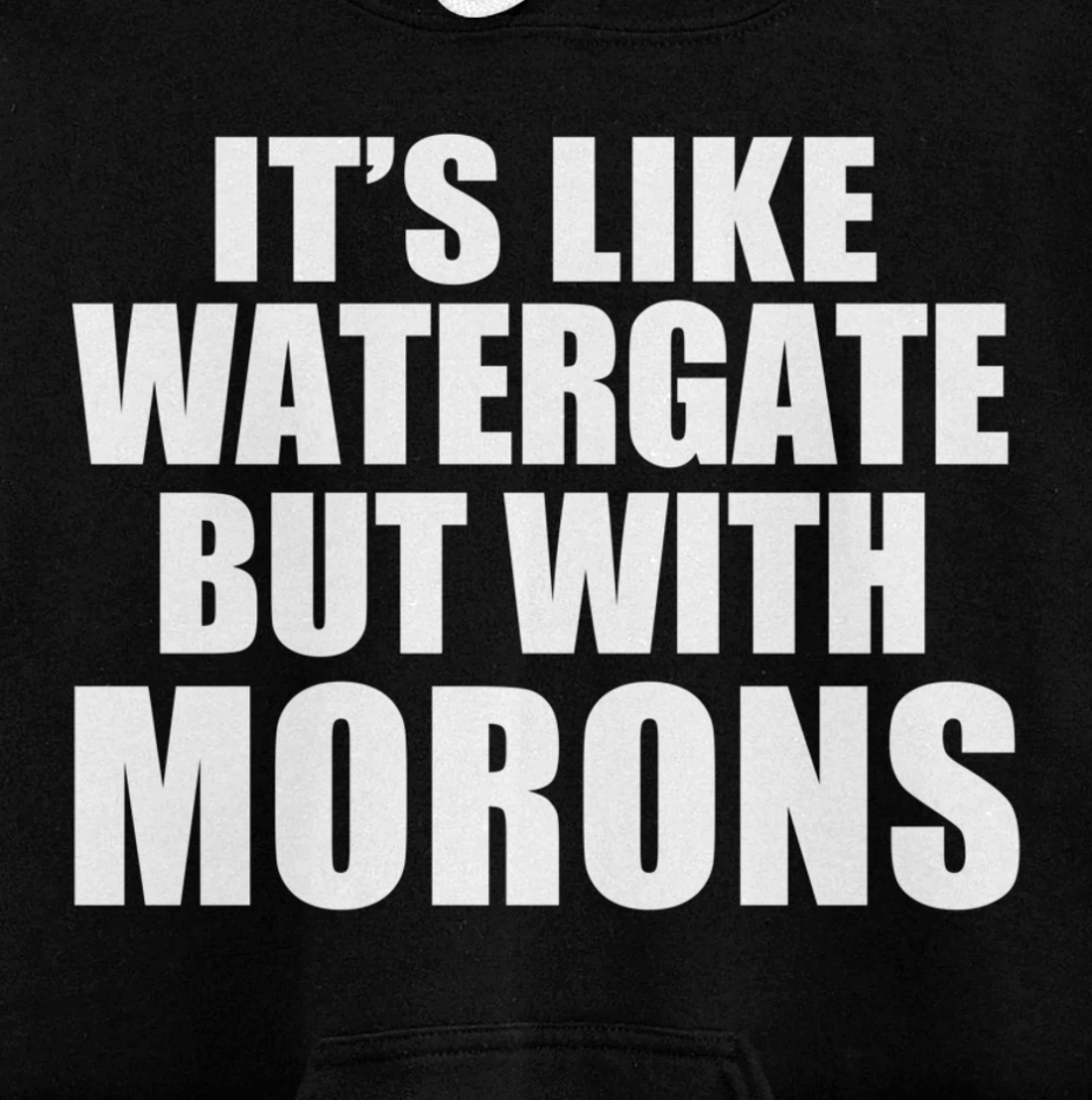 IT'S LIKE WATERGATE BUT WITH MORONS Funny Donald Trump Meme Pullover Hoodie