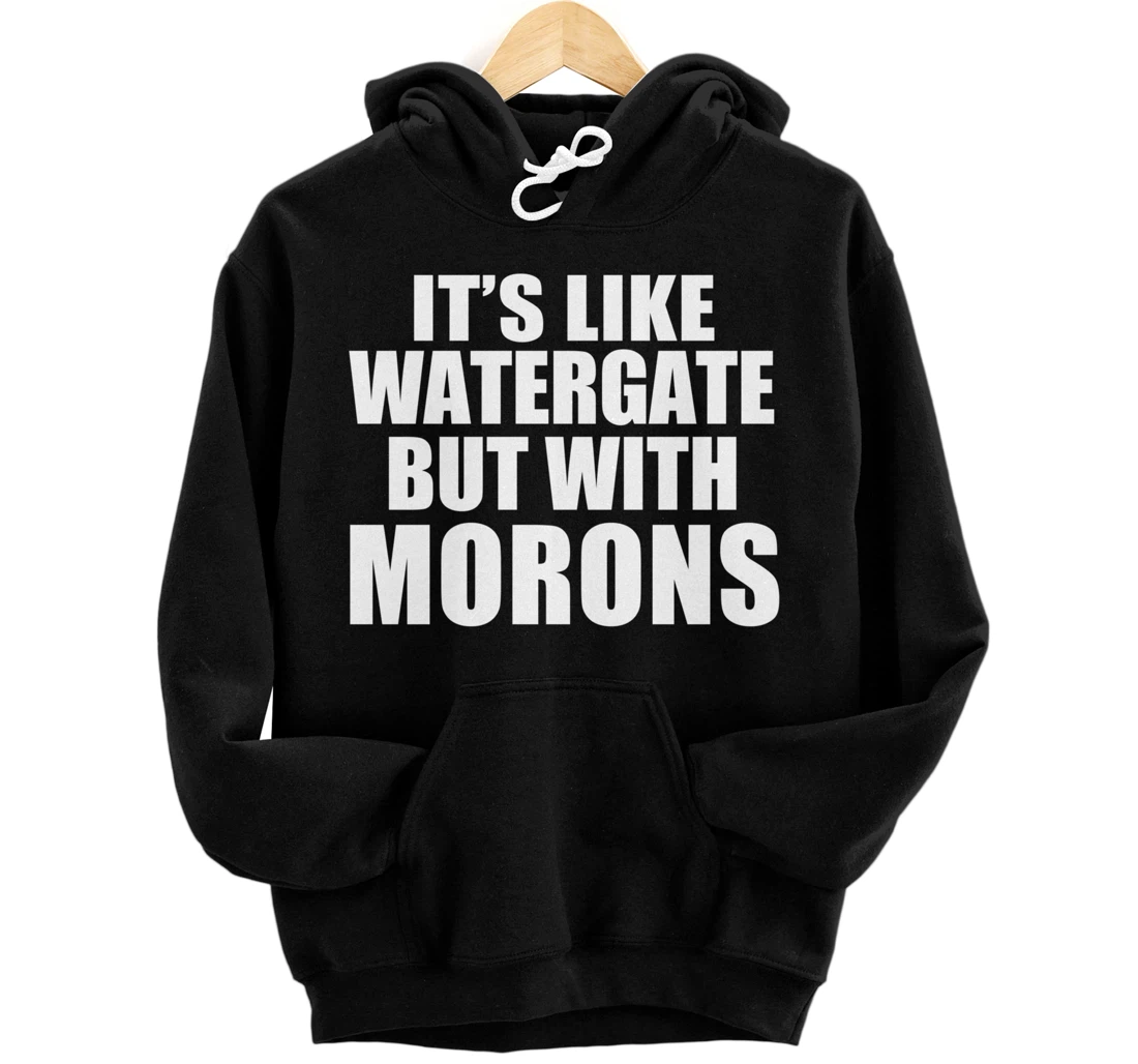 IT'S LIKE WATERGATE BUT WITH MORONS Funny Donald Trump Meme Pullover Hoodie