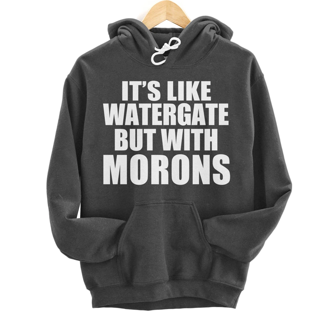 IT'S LIKE WATERGATE BUT WITH MORONS Funny Donald Trump Meme Pullover Hoodie
