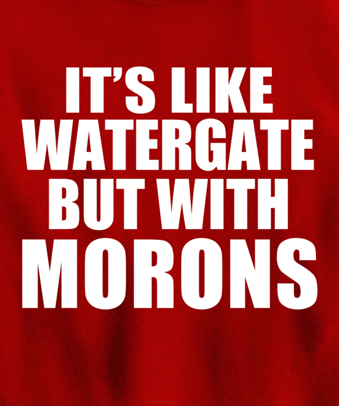 IT'S LIKE WATERGATE BUT WITH MORONS Funny Donald Trump Meme Pullover Hoodie