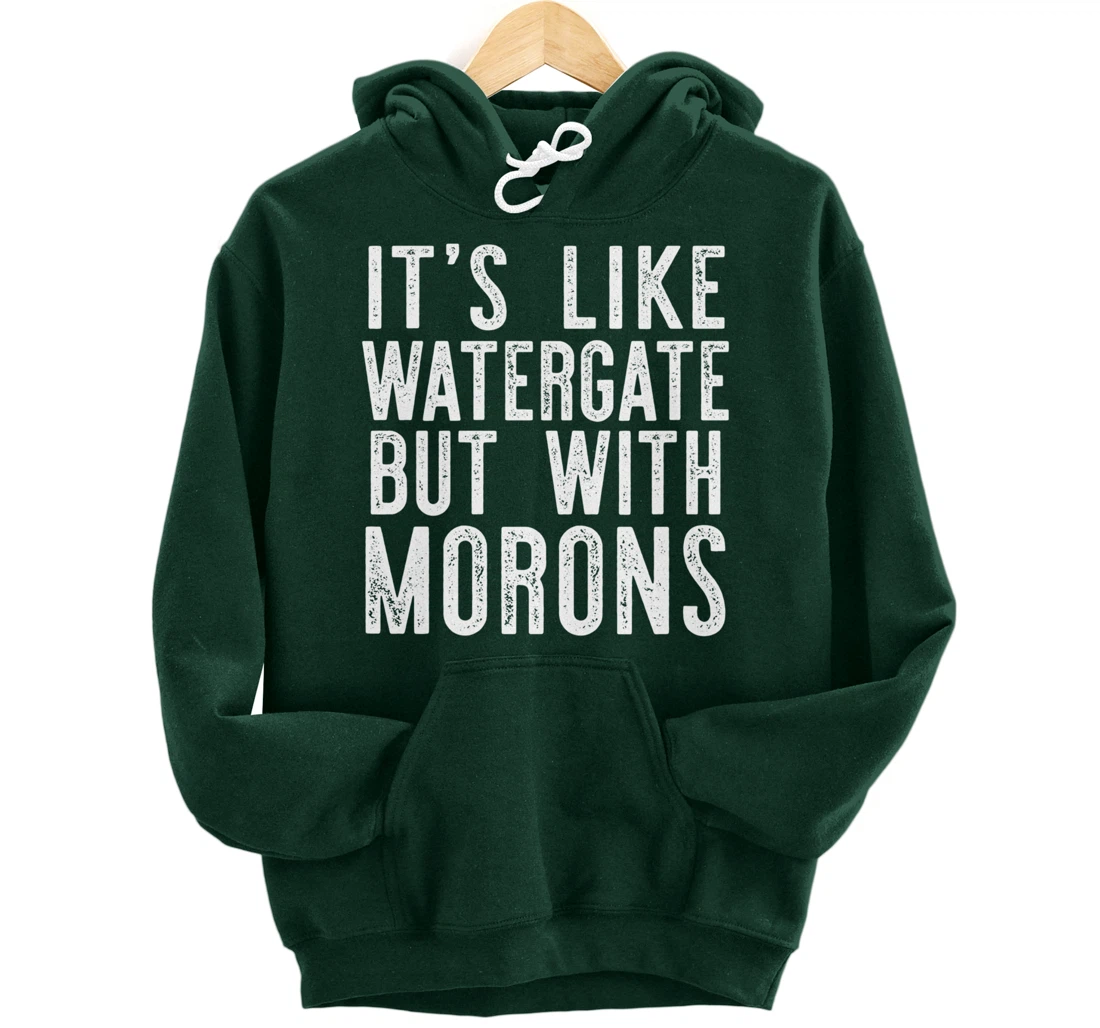 IT'S LIKE WATERGATE BUT WITH MORONS Funny Donald Trump Meme Pullover Hoodie