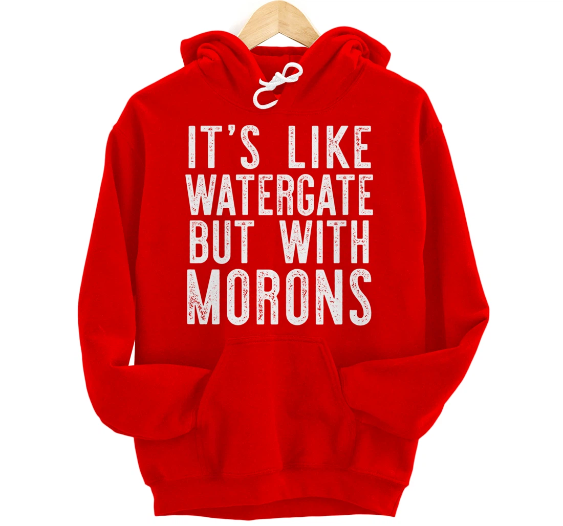 IT'S LIKE WATERGATE BUT WITH MORONS Funny Donald Trump Meme Pullover Hoodie
