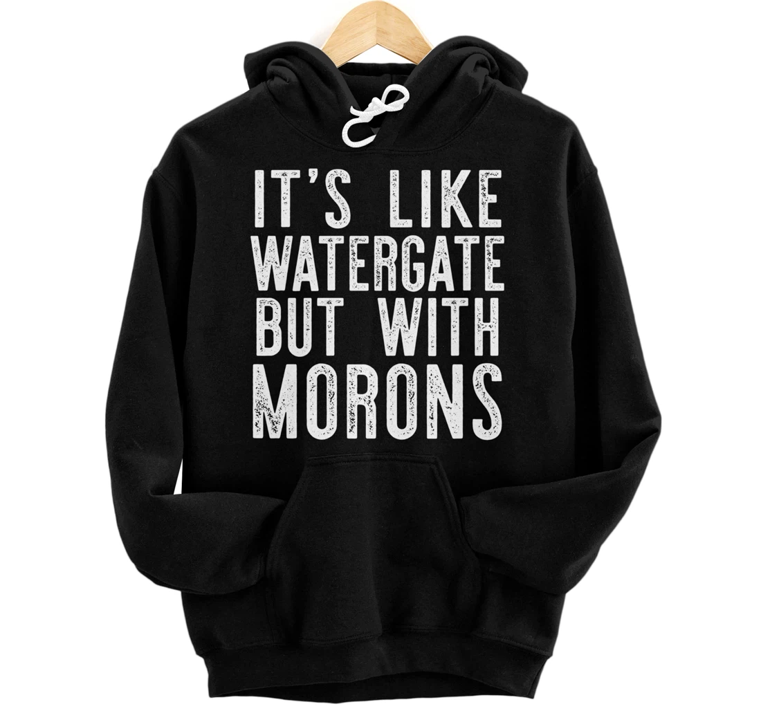 IT'S LIKE WATERGATE BUT WITH MORONS Funny Donald Trump Meme Pullover Hoodie