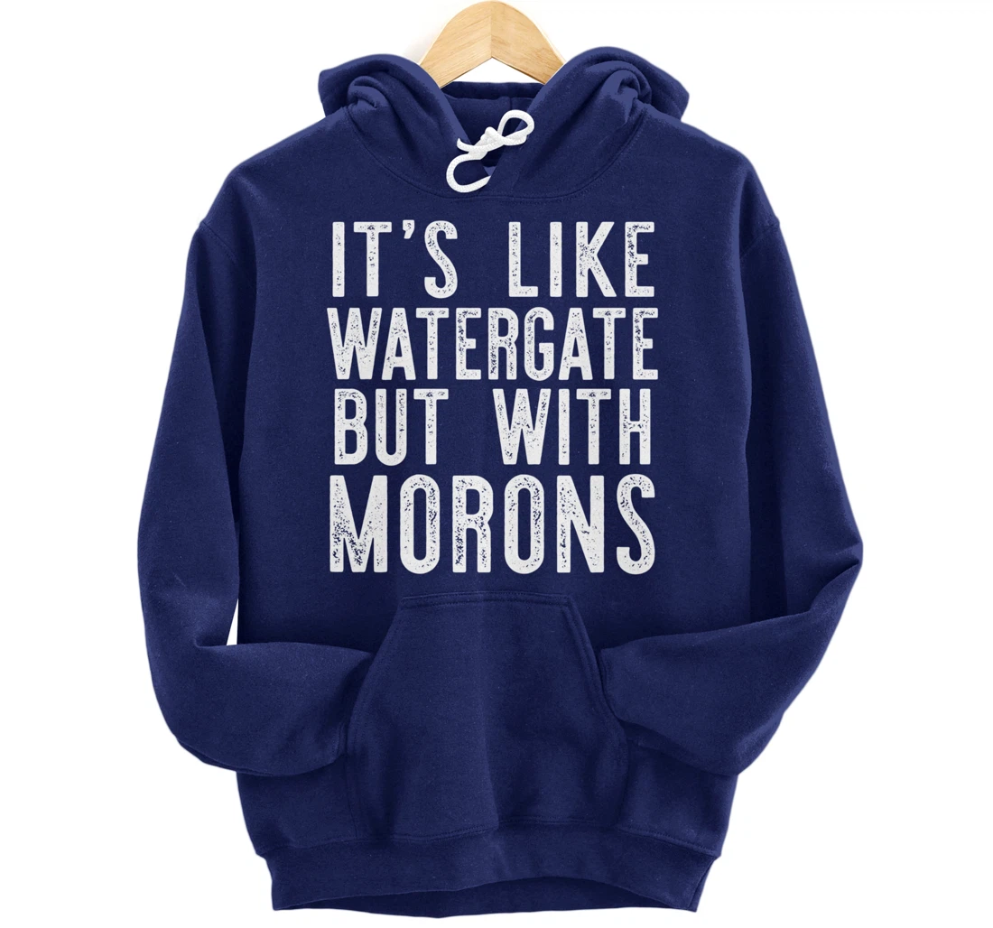 IT'S LIKE WATERGATE BUT WITH MORONS Funny Donald Trump Meme Pullover Hoodie
