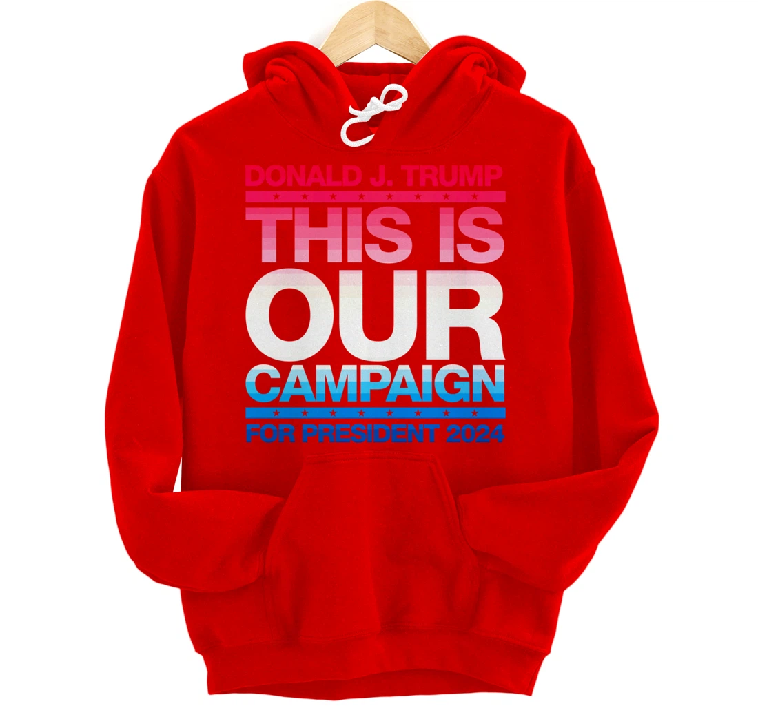 This Is Our Campaign TRUMP 2024 President Candidate Pullover Hoodie