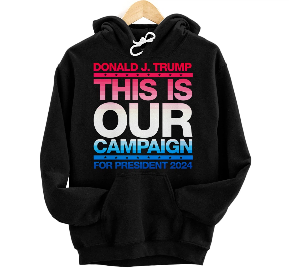 This Is Our Campaign TRUMP 2024 President Candidate Pullover Hoodie