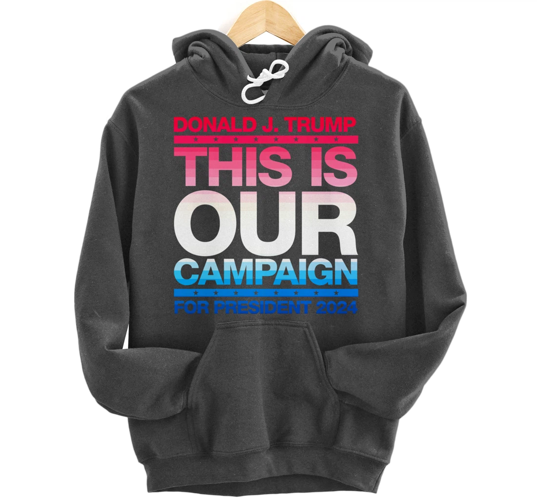 This Is Our Campaign TRUMP 2024 President Candidate Pullover Hoodie