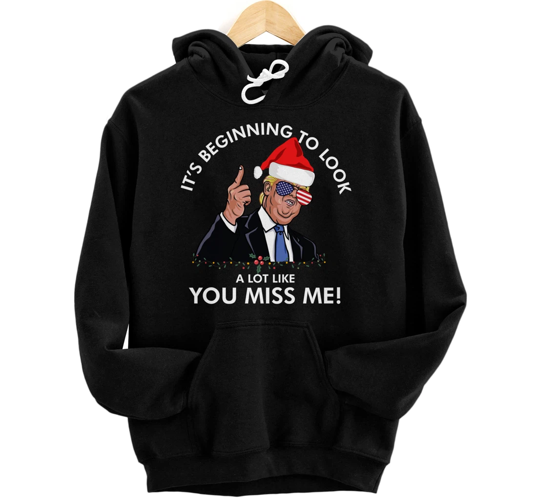 Its Beginning To Look A Lot Like You Miss Me Trump Christmas Pullover Hoodie