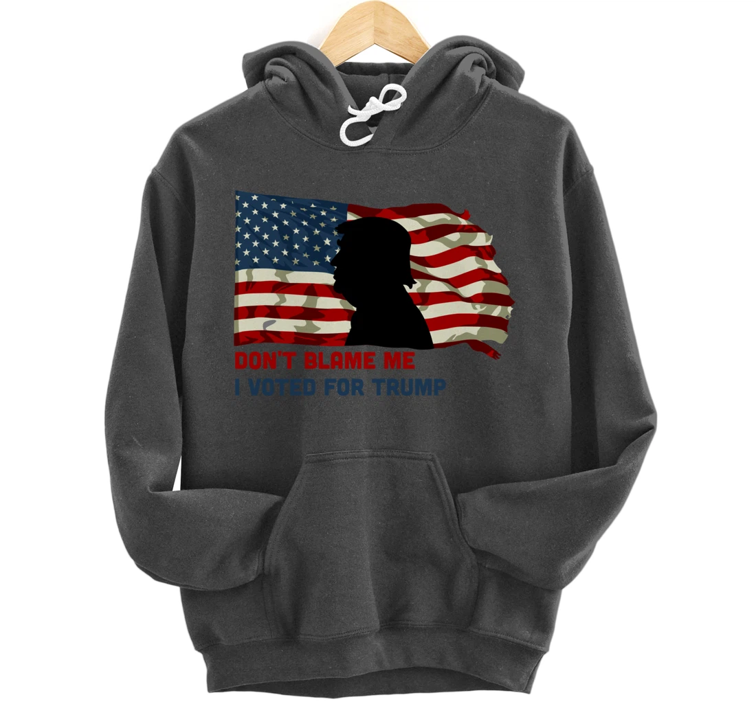 Don't Blame Me I Voted For Trump Pullover Hoodie