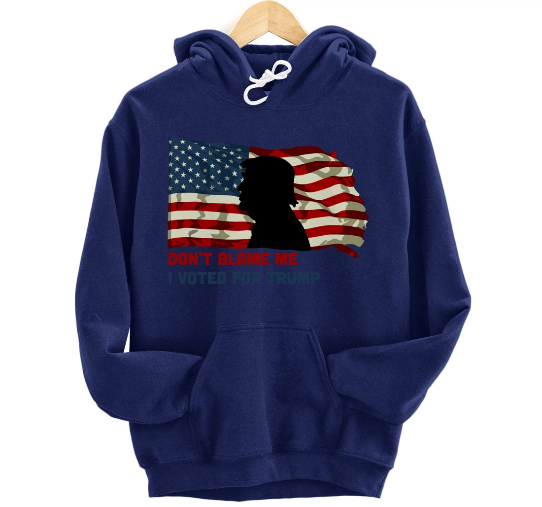 Don't Blame Me I Voted For Trump Pullover Hoodie