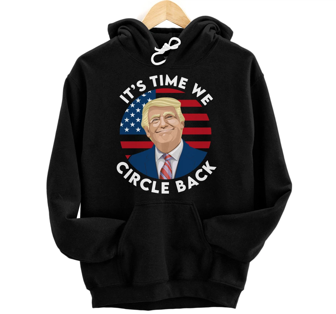 It’s Time We Circle Back Funny Pro Trump 2024 Pullover Hoodie