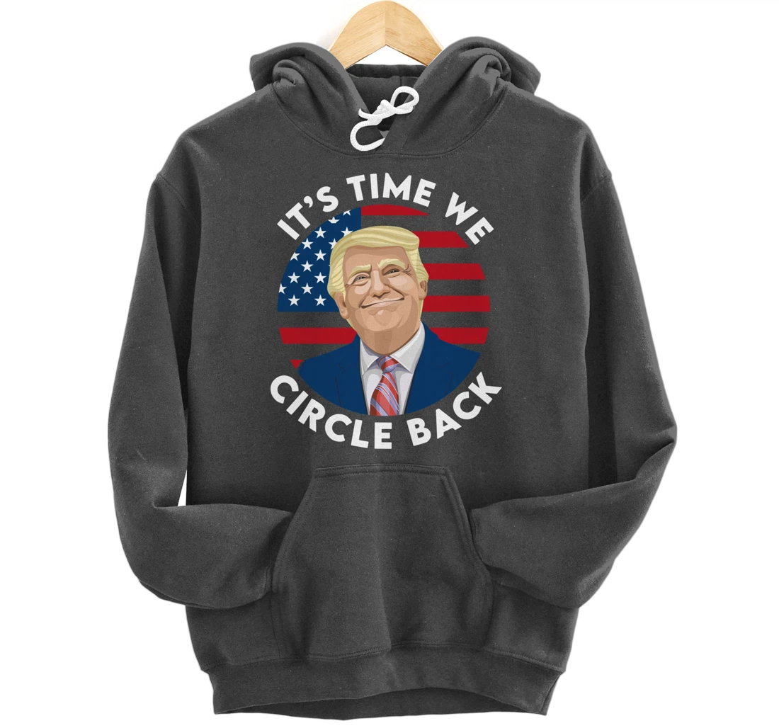 It’s Time We Circle Back Funny Pro Trump 2024 Pullover Hoodie
