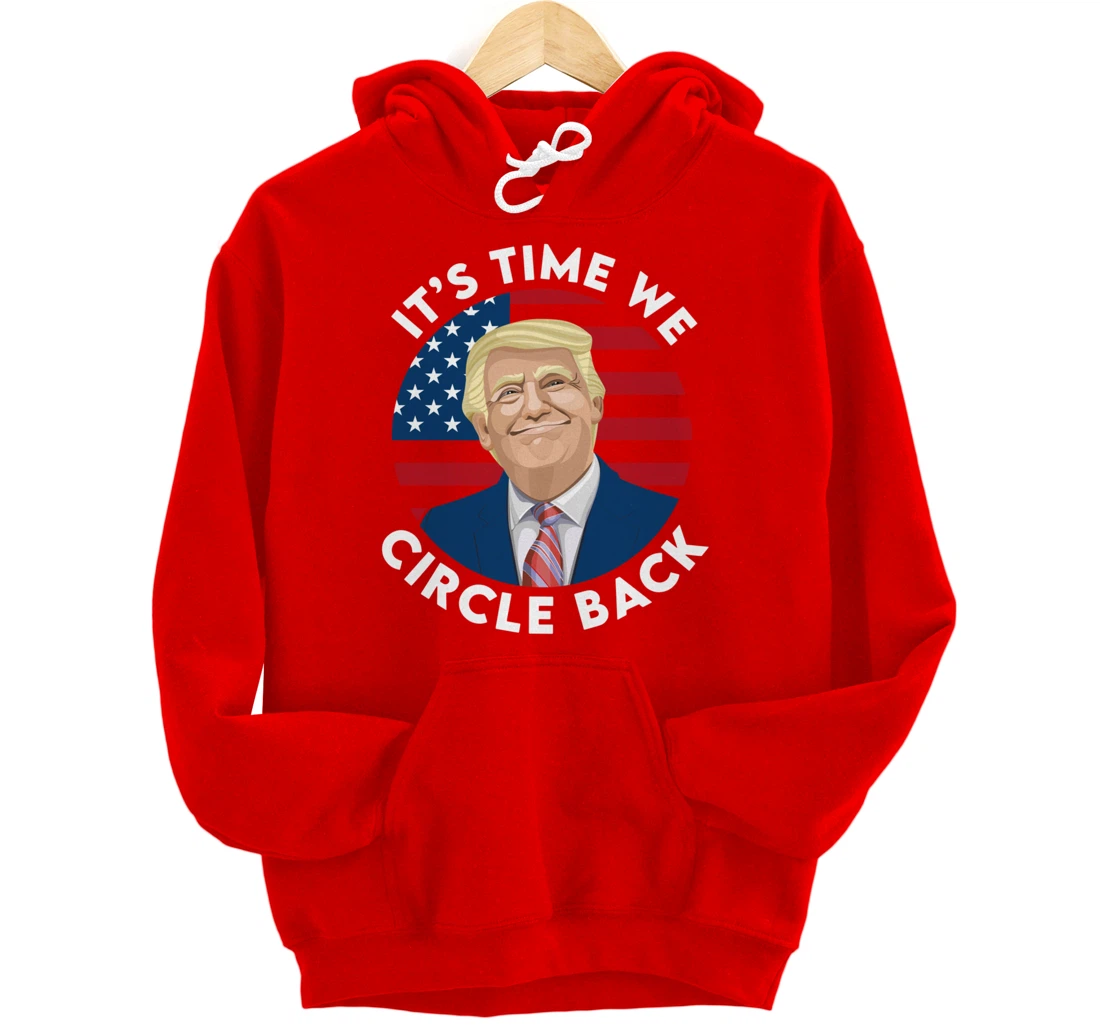 It’s Time We Circle Back Funny Pro Trump 2024 Pullover Hoodie