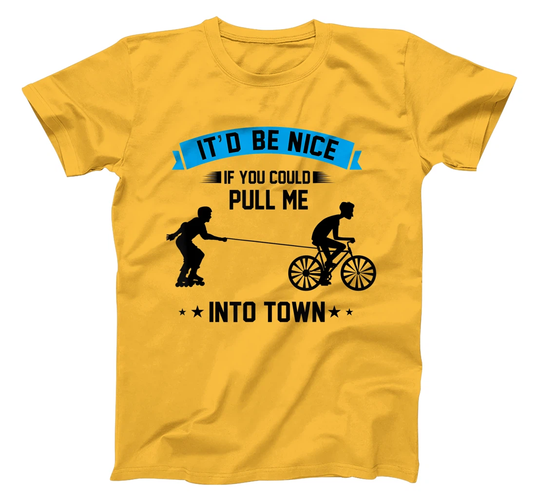 It'd Be Nice If You Could Pull Me Into Town T-Shirt, Kid T-Shirt and Women T-Shirt