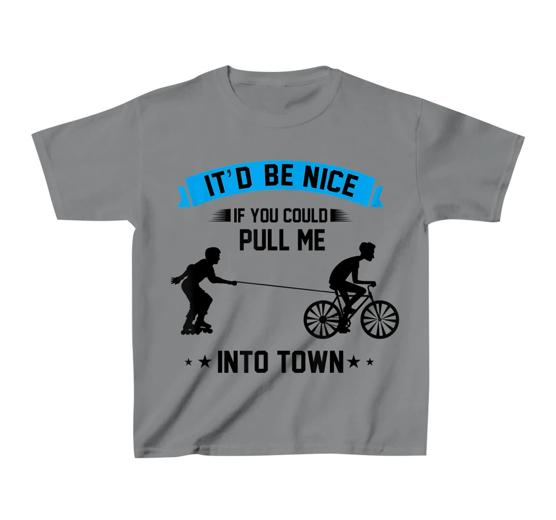 It'd Be Nice If You Could Pull Me Into Town T-Shirt, Kid T-Shirt and Women T-Shirt