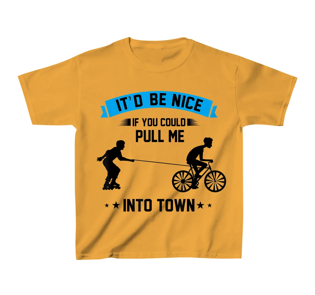 It'd Be Nice If You Could Pull Me Into Town T-Shirt, Kid T-Shirt and Women T-Shirt