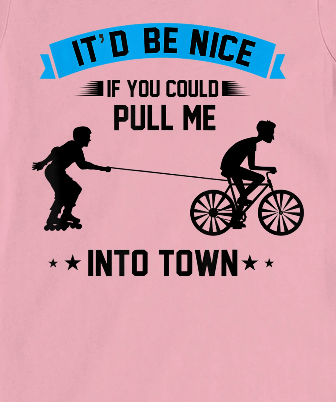 It'd Be Nice If You Could Pull Me Into Town T-Shirt, Kid T-Shirt and Women T-Shirt