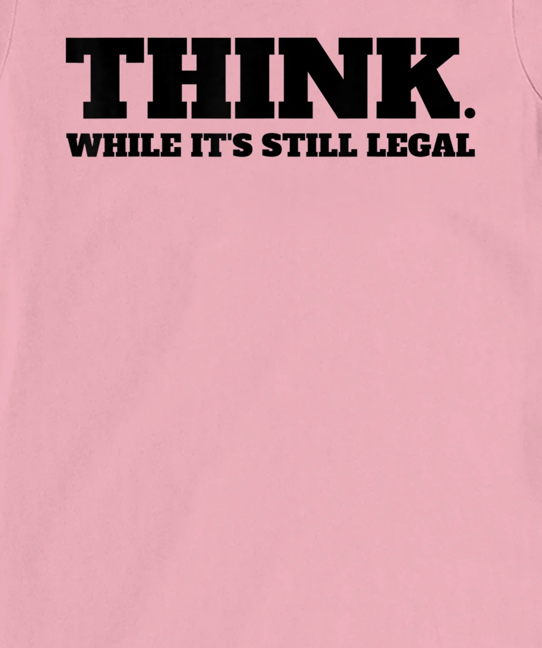 Think While It's Still Legal T-Shirt, Kid T-Shirt and Women T-Shirt