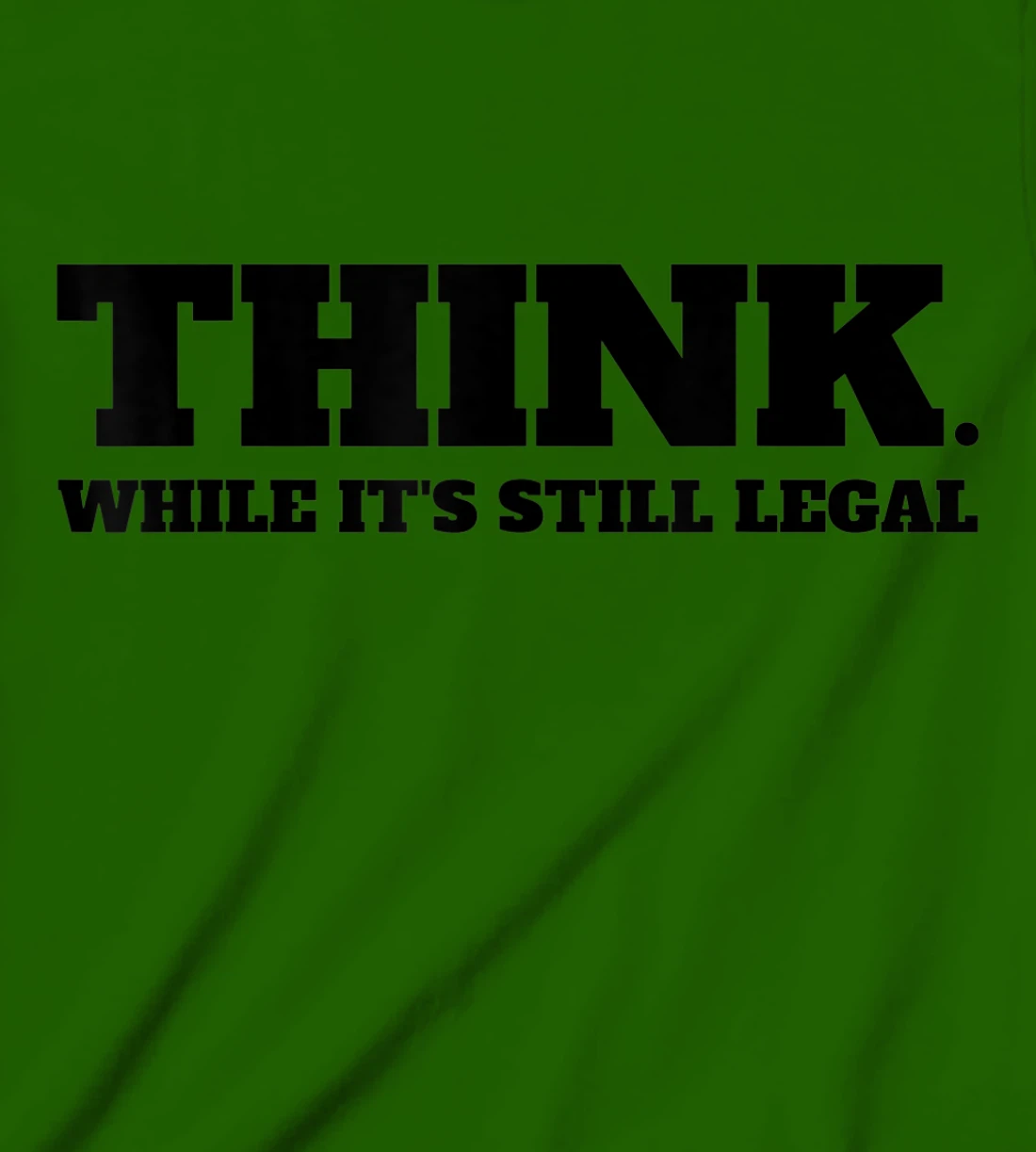 Think While It's Still Legal T-Shirt, Kid T-Shirt and Women T-Shirt