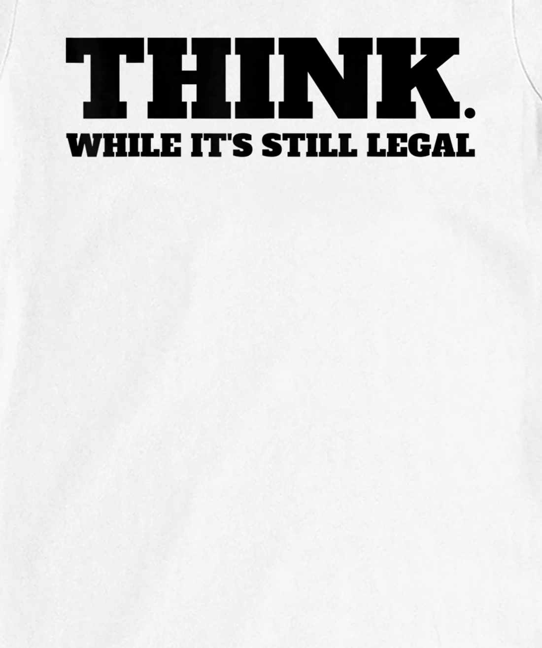 Think While It's Still Legal T-Shirt, Kid T-Shirt and Women T-Shirt