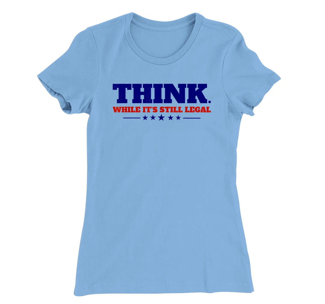 Think While It's Still Legal T-Shirt, Kid T-Shirt and Women T-Shirt