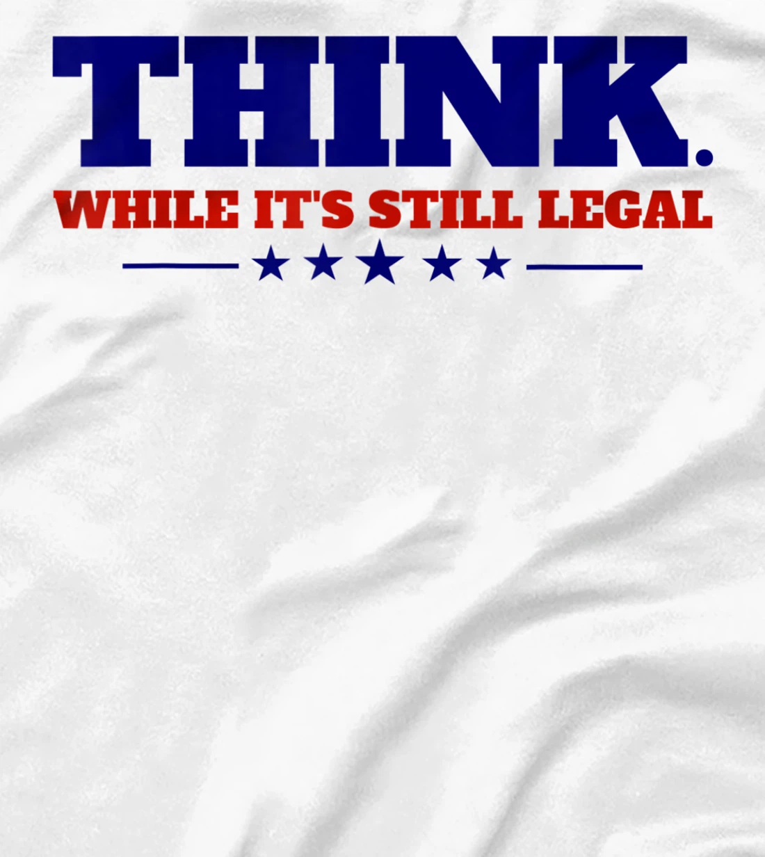 Think While It's Still Legal T-Shirt, Kid T-Shirt and Women T-Shirt