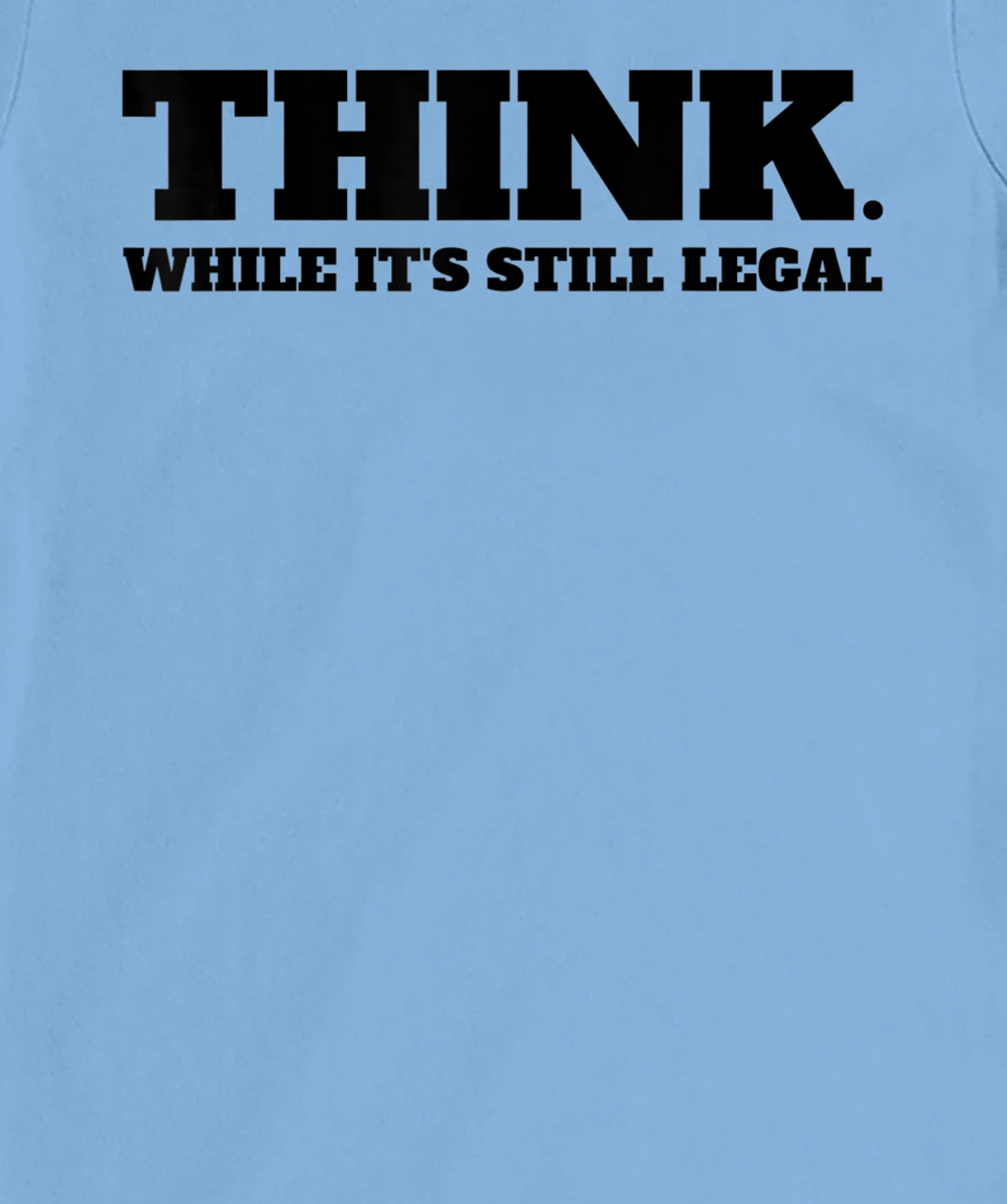 Think While It's Still Legal T-Shirt, Kid T-Shirt and Women T-Shirt