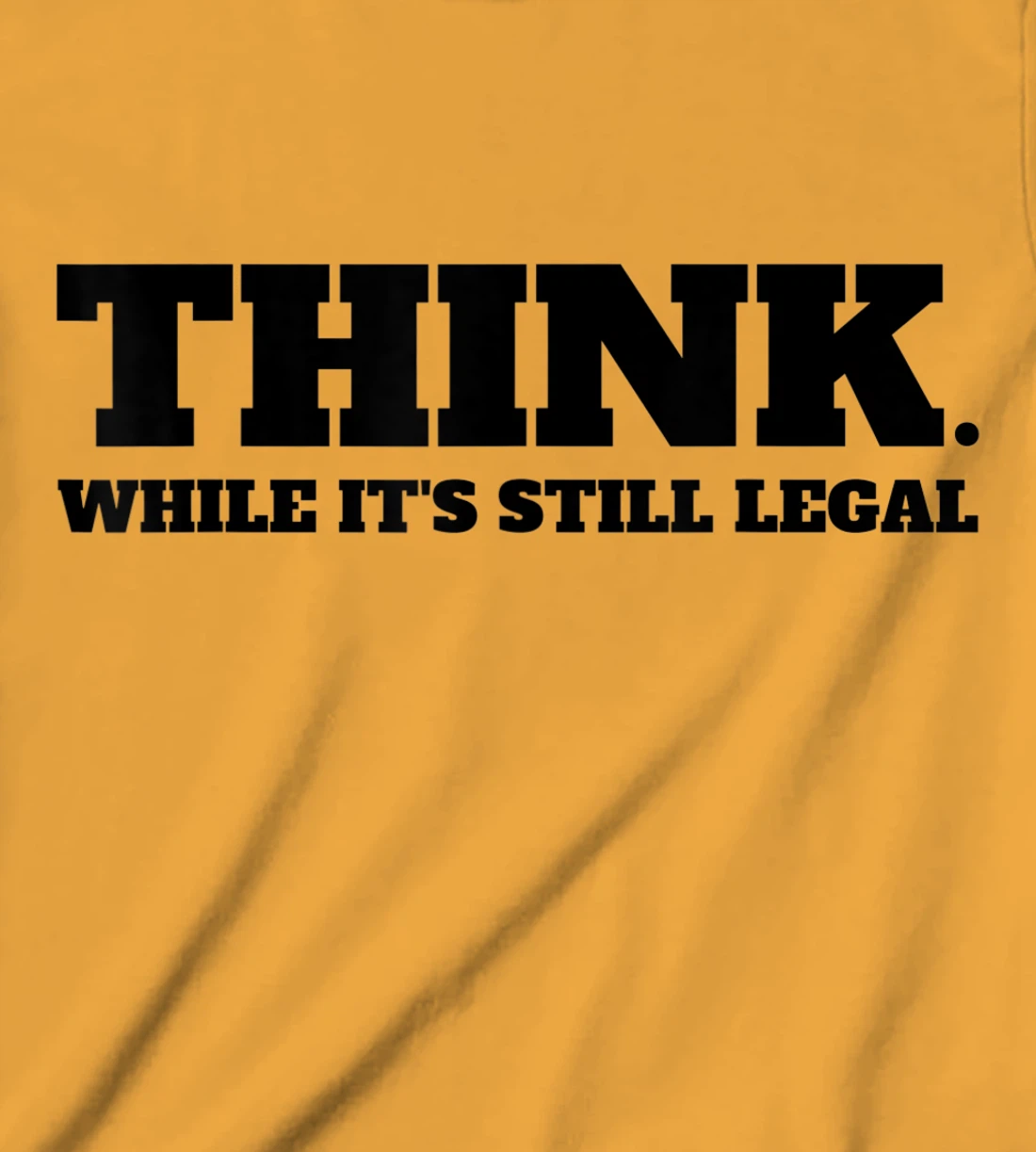 Think While It's Still Legal T-Shirt, Kid T-Shirt and Women T-Shirt