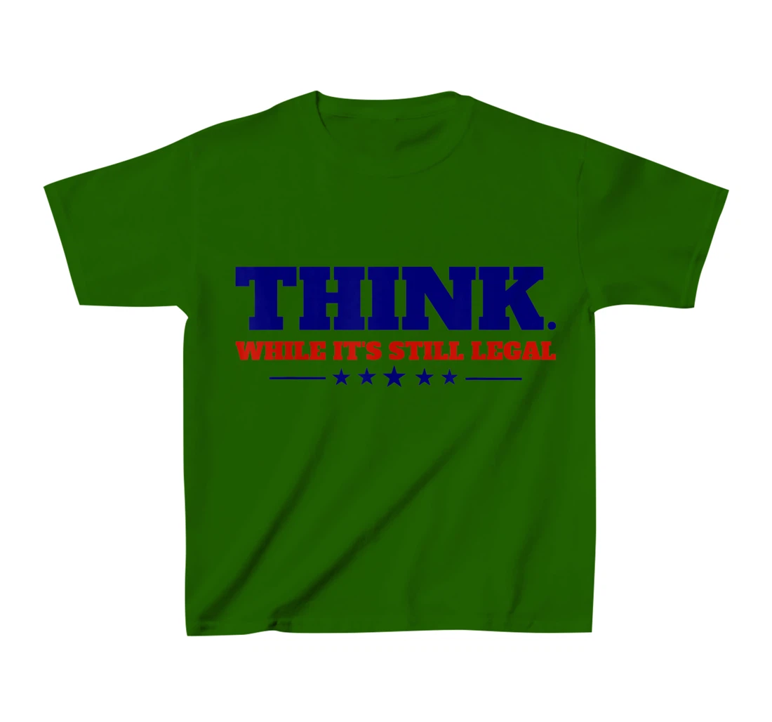 Think While It's Still Legal T-Shirt, Kid T-Shirt and Women T-Shirt
