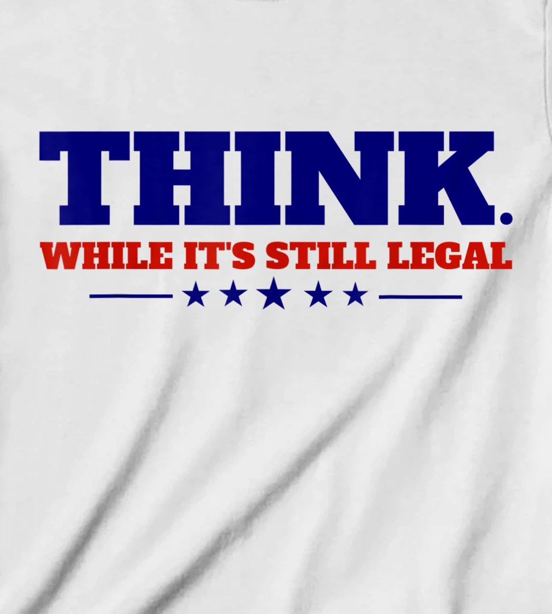 Think While It's Still Legal T-Shirt, Kid T-Shirt and Women T-Shirt