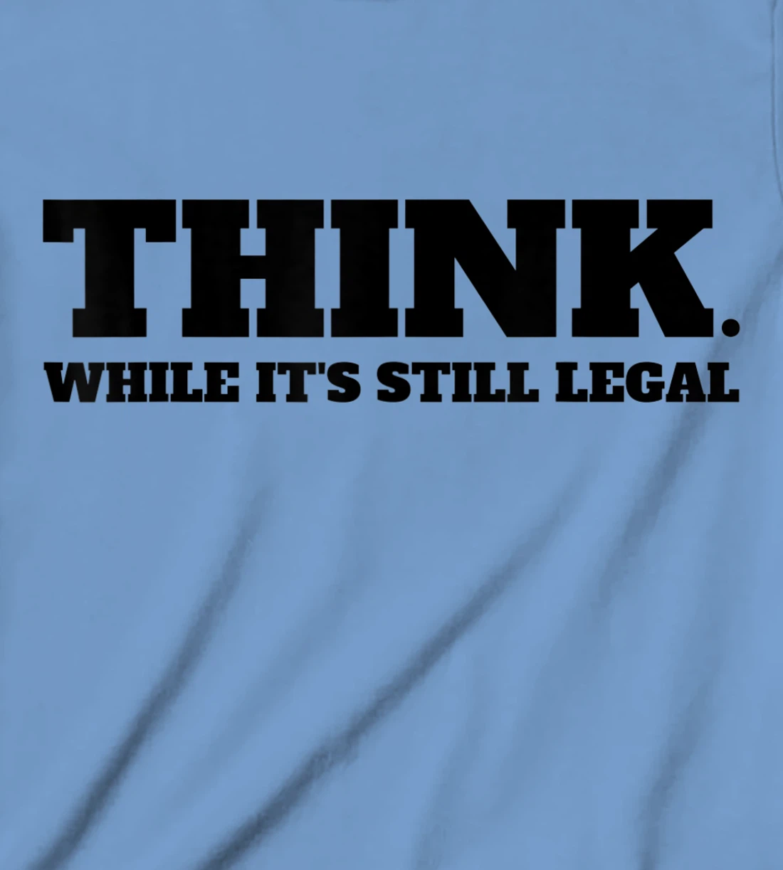 Think While It's Still Legal T-Shirt, Kid T-Shirt and Women T-Shirt