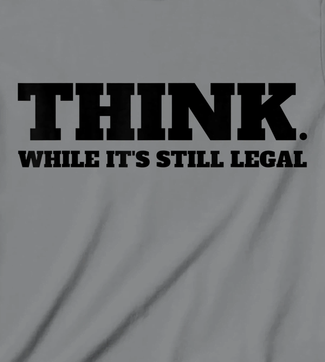Think While It's Still Legal T-Shirt, Kid T-Shirt and Women T-Shirt