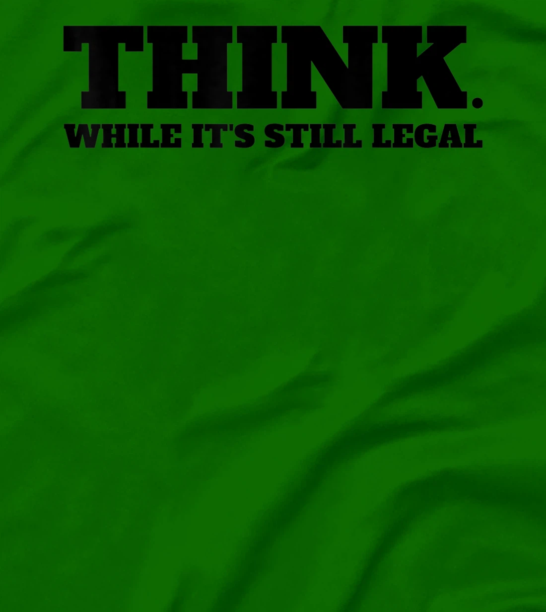 Think While It's Still Legal T-Shirt, Kid T-Shirt and Women T-Shirt