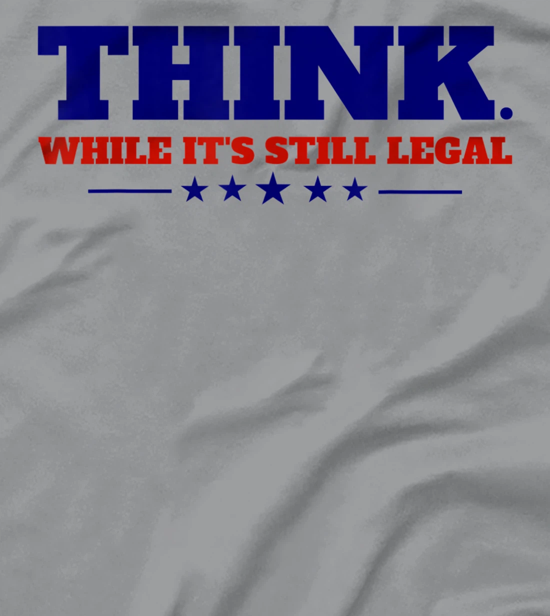 Think While It's Still Legal T-Shirt, Kid T-Shirt and Women T-Shirt