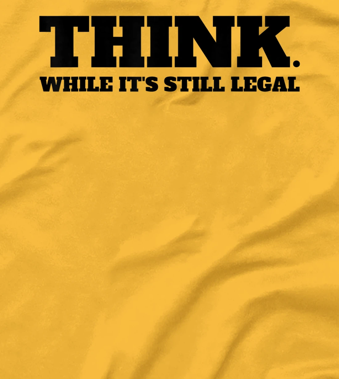 Think While It's Still Legal T-Shirt, Kid T-Shirt and Women T-Shirt