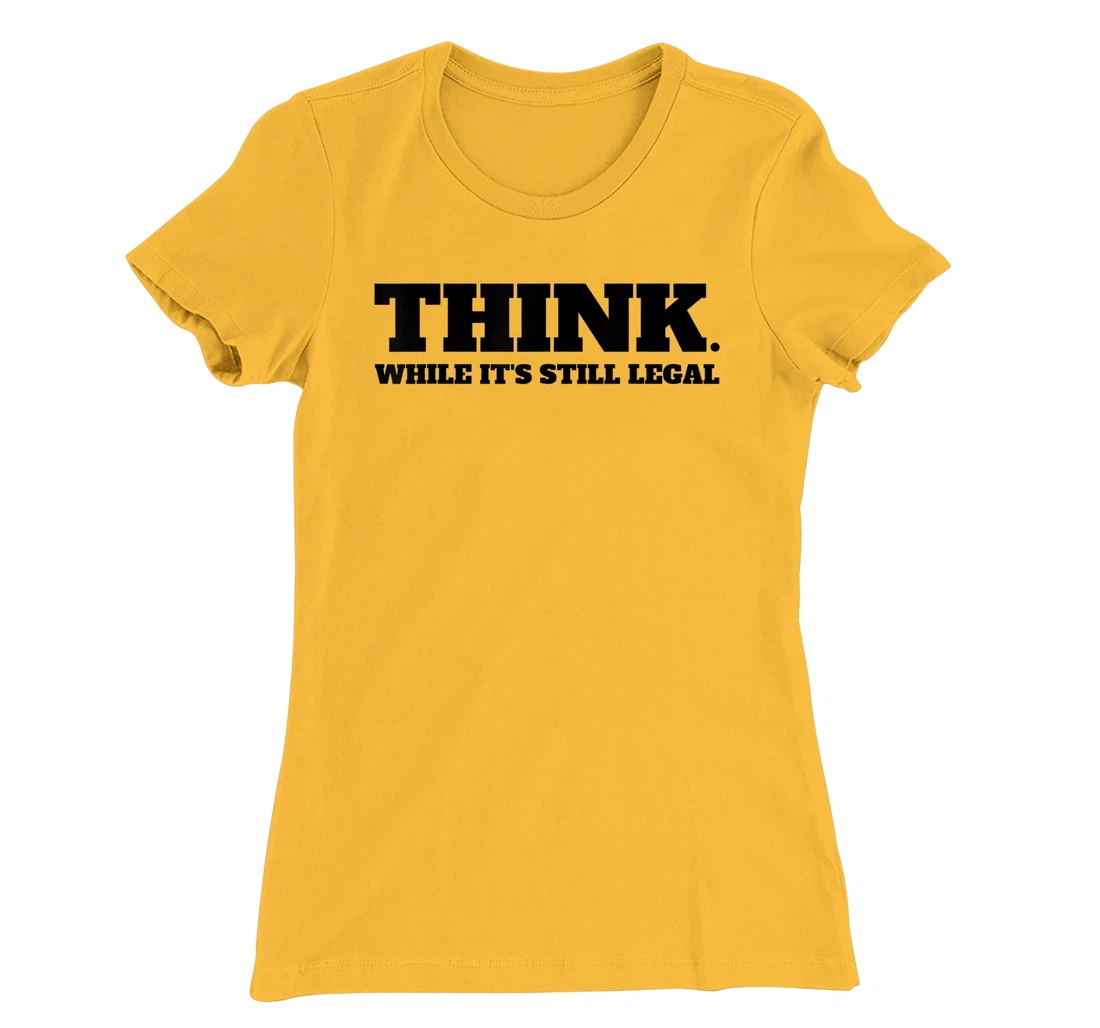 Think While It's Still Legal T-Shirt, Kid T-Shirt and Women T-Shirt
