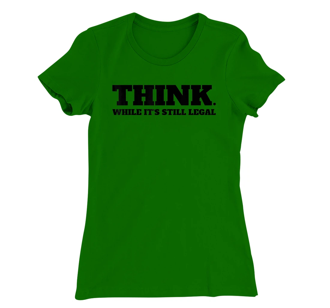 Think While It's Still Legal T-Shirt, Kid T-Shirt and Women T-Shirt