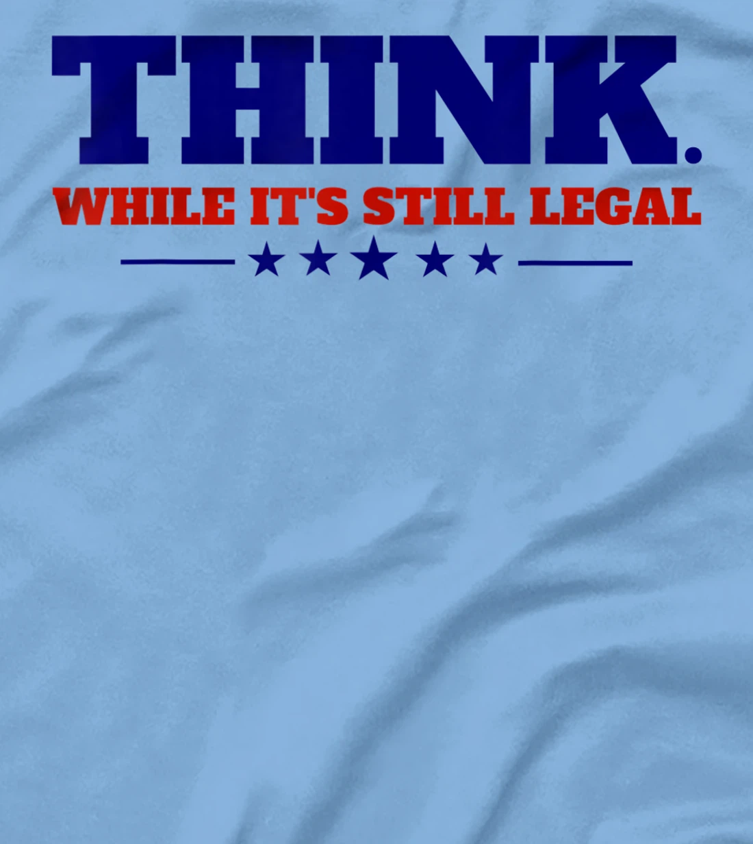 Think While It's Still Legal T-Shirt, Kid T-Shirt and Women T-Shirt