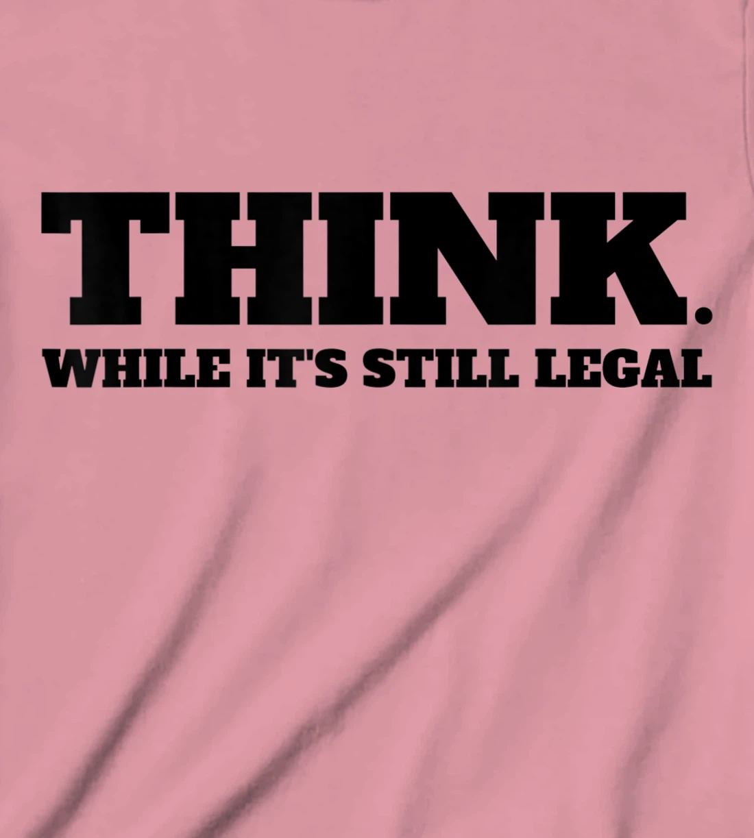 Think While It's Still Legal T-Shirt, Kid T-Shirt and Women T-Shirt