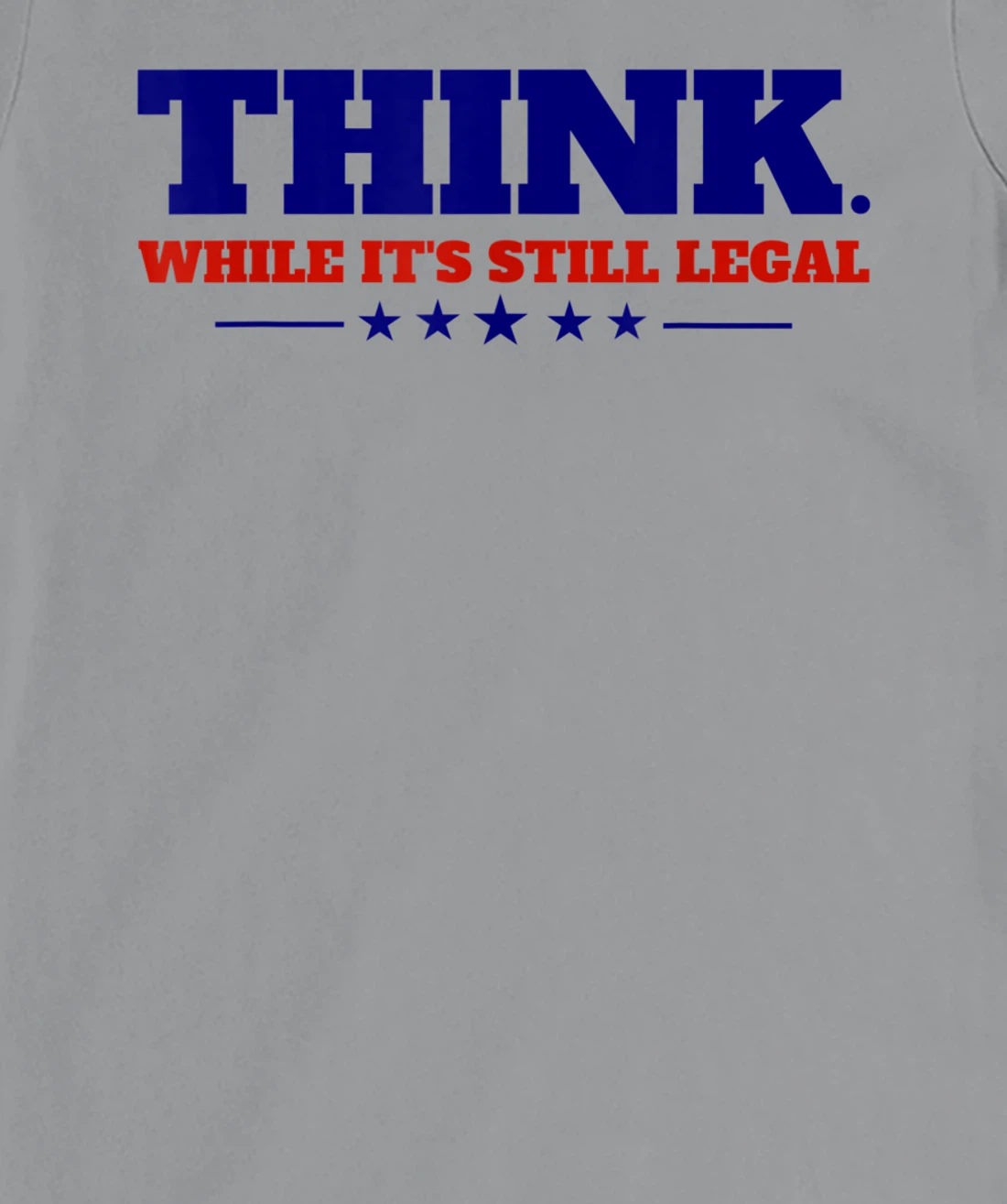 Think While It's Still Legal T-Shirt, Kid T-Shirt and Women T-Shirt
