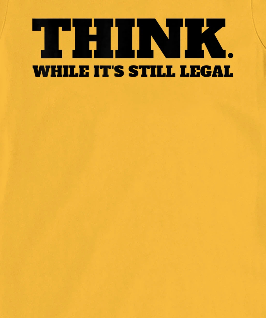 Think While It's Still Legal T-Shirt, Kid T-Shirt and Women T-Shirt