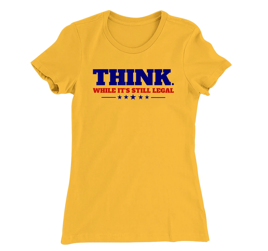 Think While It's Still Legal T-Shirt, Kid T-Shirt and Women T-Shirt