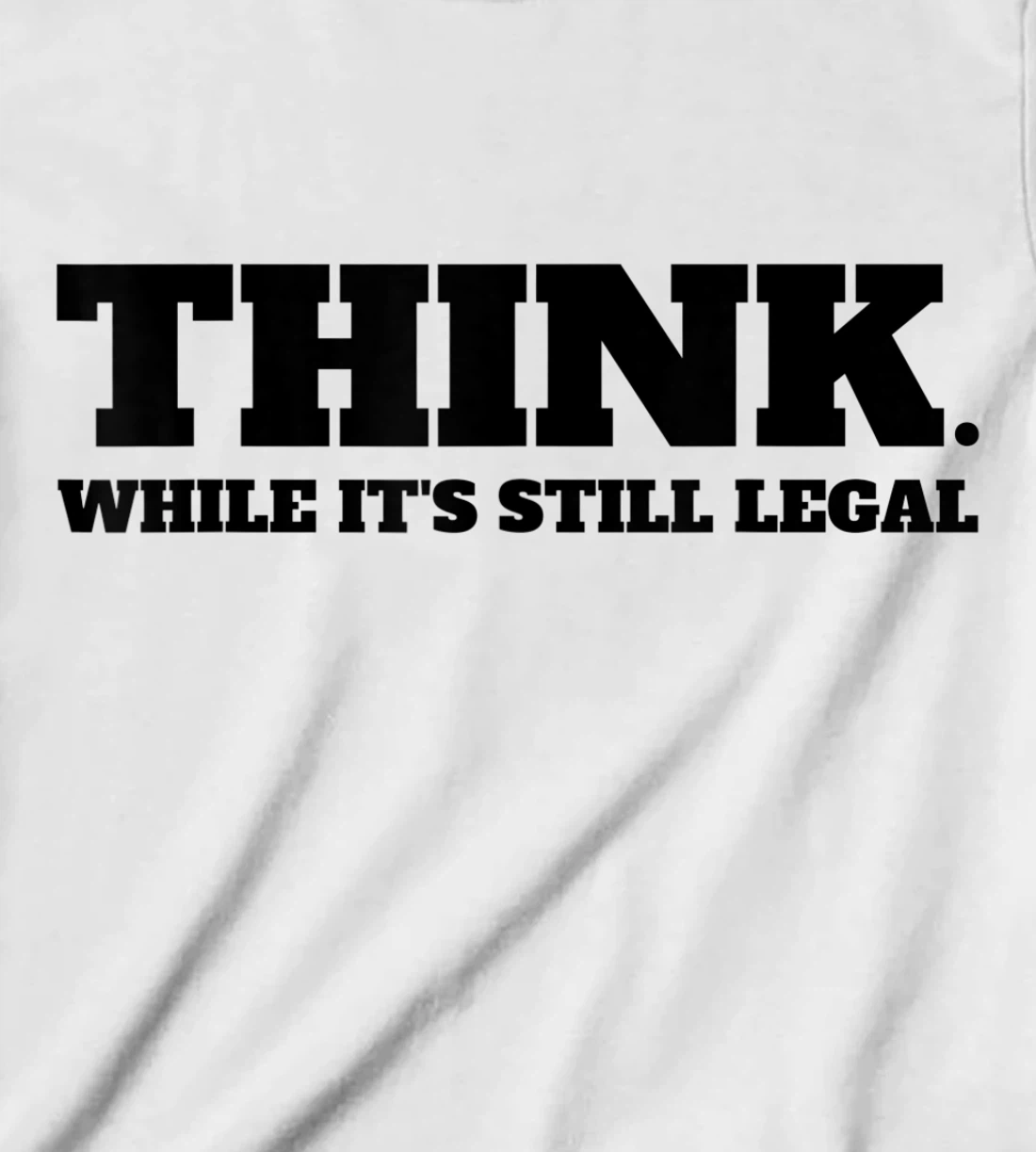 Think While It's Still Legal T-Shirt, Kid T-Shirt and Women T-Shirt